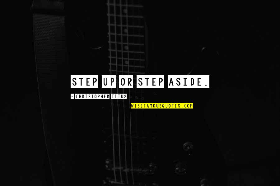 Caido Quotes By Christopher Titus: Step up or step aside. Caido Quotes By Christopher Titus: Step up or step aside.