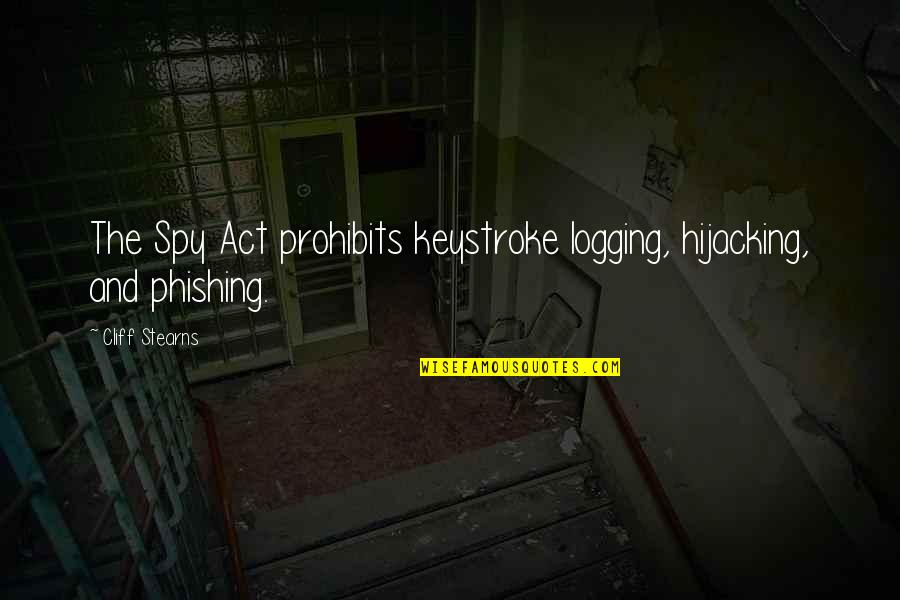 Caidon Quotes By Cliff Stearns: The Spy Act prohibits keystroke logging, hijacking, and
