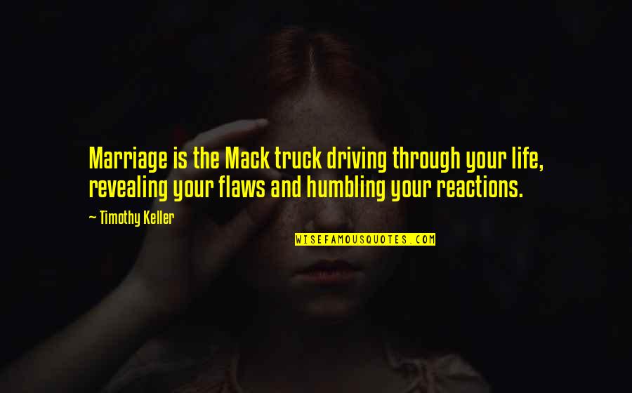 Caidon Quotes By Timothy Keller: Marriage is the Mack truck driving through your Caidon Quotes By Timothy Keller: Marriage is the Mack truck driving through your
