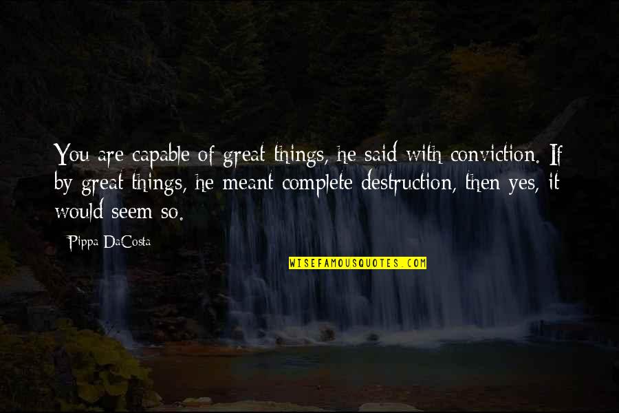 Caidos Destiny Quotes By Pippa DaCosta: You are capable of great things, he said Caidos Destiny Quotes By Pippa DaCosta: You are capable of great things, he said