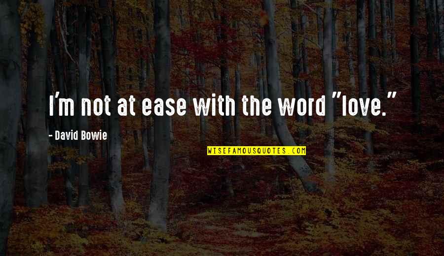 Caientamiento Quotes By David Bowie: I'm not at ease with the word "love." Caientamiento Quotes By David Bowie: I'm not at ease with the word "love."