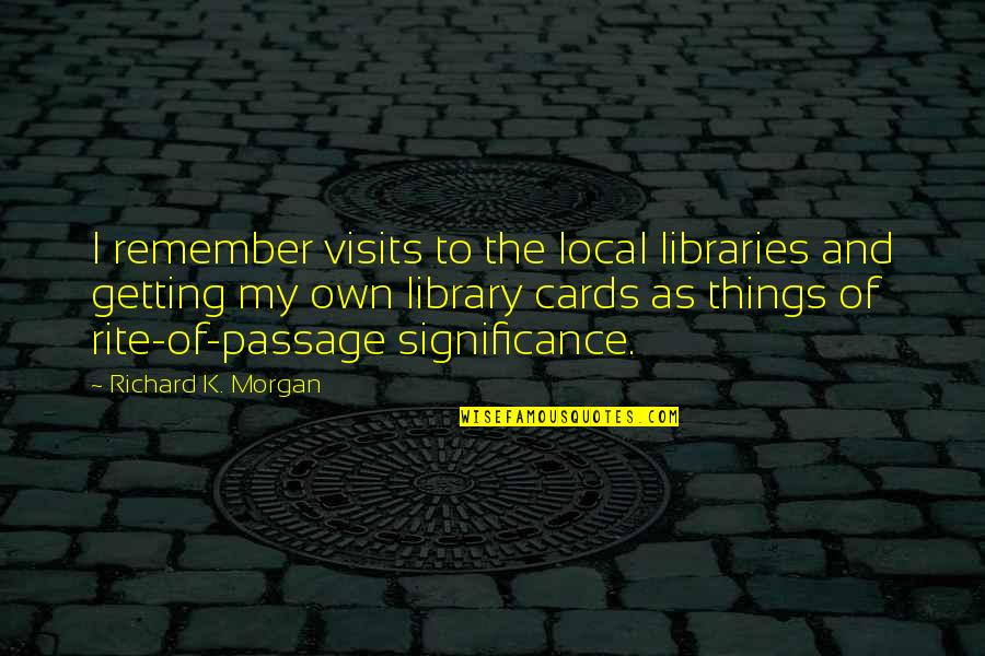 Caientamiento Quotes By Richard K. Morgan: I remember visits to the local libraries and Caientamiento Quotes By Richard K. Morgan: I remember visits to the local libraries and