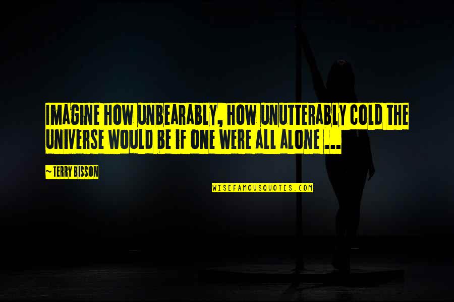 Cailan The Show Quotes By Terry Bisson: Imagine how unbearably, how unutterably cold the Universe