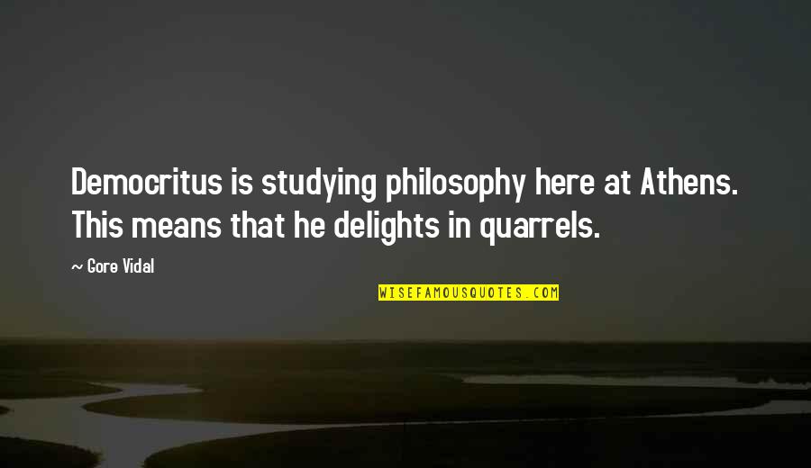 Cailean Hewitt Quotes By Gore Vidal: Democritus is studying philosophy here at Athens. This Cailean Hewitt Quotes By Gore Vidal: Democritus is studying philosophy here at Athens. This
