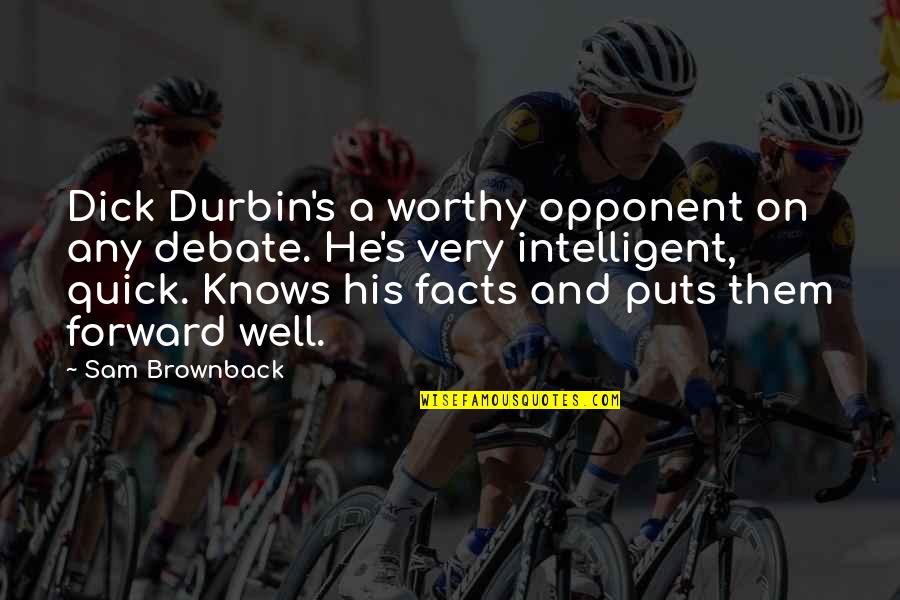 Cailean Hewitt Quotes By Sam Brownback: Dick Durbin's a worthy opponent on any debate. Cailean Hewitt Quotes By Sam Brownback: Dick Durbin's a worthy opponent on any debate.