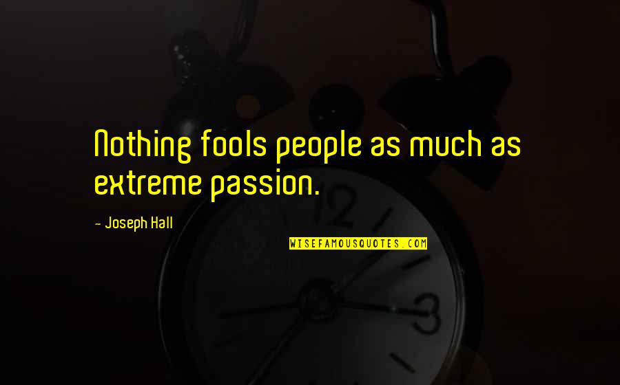 Cailean Ltd Quotes By Joseph Hall: Nothing fools people as much as extreme passion. Cailean Ltd Quotes By Joseph Hall: Nothing fools people as much as extreme passion.