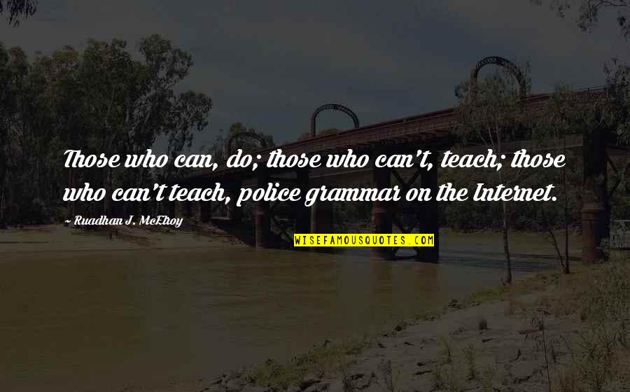 Cailean Ltd Quotes By Ruadhan J. McElroy: Those who can, do; those who can't, teach; Cailean Ltd Quotes By Ruadhan J. McElroy: Those who can, do; those who can't, teach;