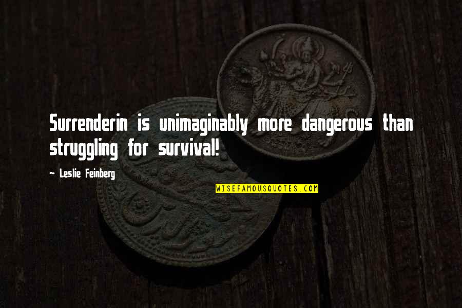 Cailin Deas Quotes By Leslie Feinberg: Surrenderin is unimaginably more dangerous than struggling for Cailin Deas Quotes By Leslie Feinberg: Surrenderin is unimaginably more dangerous than struggling for