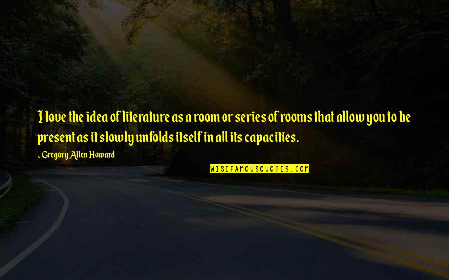 Caillat Francois Quotes By Gregory Allen Howard: I love the idea of literature as a Caillat Francois Quotes By Gregory Allen Howard: I love the idea of literature as a