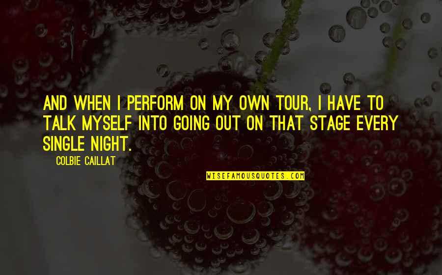 Caillat Quotes By Colbie Caillat: And when I perform on my own tour,
