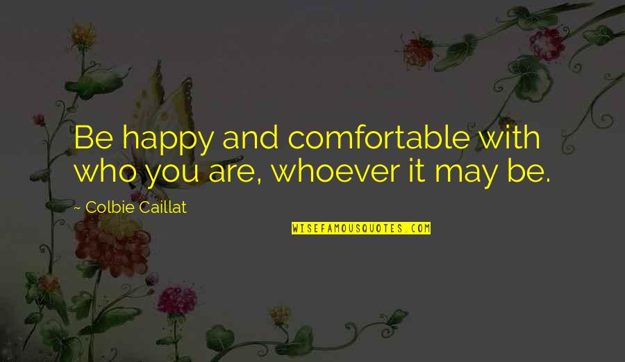 Caillat Quotes By Colbie Caillat: Be happy and comfortable with who you are,