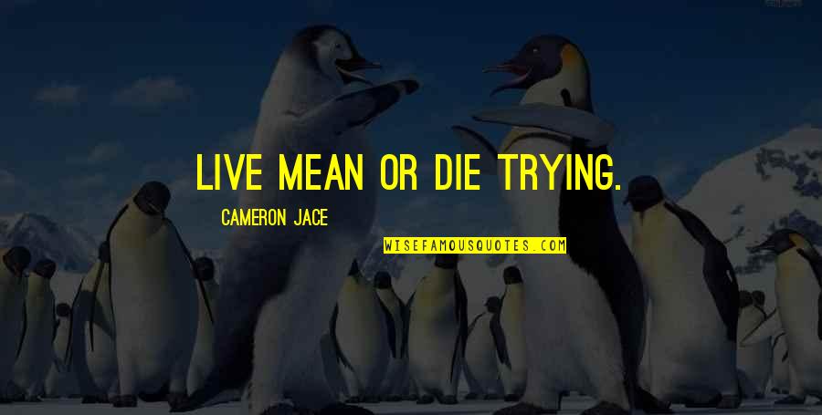 Caillat Try Quotes By Cameron Jace: Live mean or die trying.