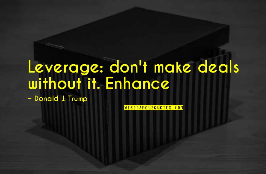 Caillavet Park Quotes By Donald J. Trump: Leverage: don't make deals without it. Enhance Caillavet Park Quotes By Donald J. Trump: Leverage: don't make deals without it. Enhance