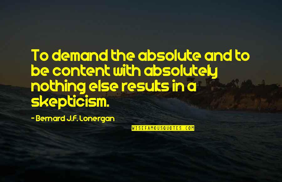 Caillen Dagan Quotes By Bernard J.F. Lonergan: To demand the absolute and to be content
