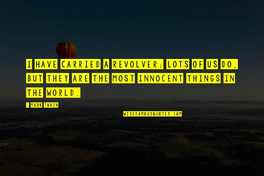 Caillerets Quotes By Mark Twain: I have carried a revolver; lots of us