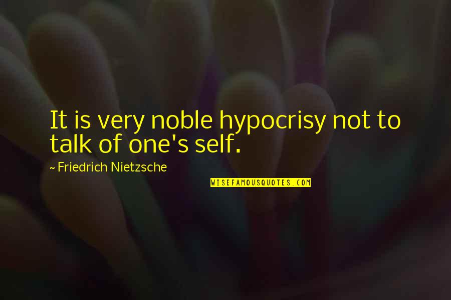 Caillet Frank Quotes By Friedrich Nietzsche: It is very noble hypocrisy not to talk