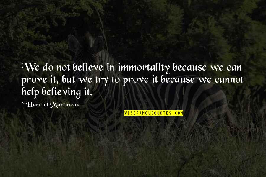 Caillet Frank Quotes By Harriet Martineau: We do not believe in immortality because we