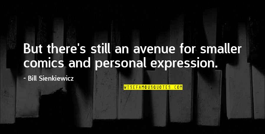 Caillon Hamonet Quotes By Bill Sienkiewicz: But there's still an avenue for smaller comics Caillon Hamonet Quotes By Bill Sienkiewicz: But there's still an avenue for smaller comics