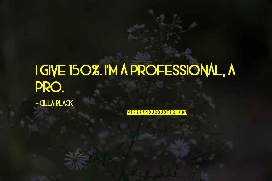 Cailloux Dessin Quotes By Cilla Black: I give 150%. I'm a professional, a pro.