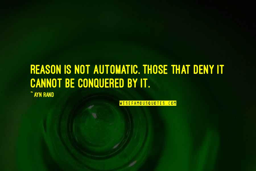 Cails Assessment Quotes By Ayn Rand: Reason is not automatic. Those that deny it