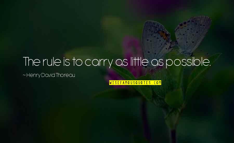 Caiman Boots Quotes By Henry David Thoreau: The rule is to carry as little as Caiman Boots Quotes By Henry David Thoreau: The rule is to carry as little as