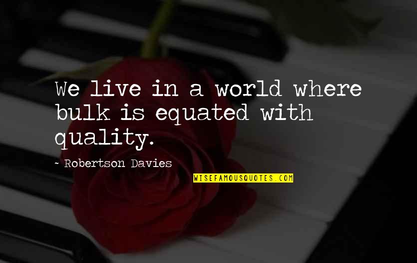 Caimanes Wildlands Quotes By Robertson Davies: We live in a world where bulk is Caimanes Wildlands Quotes By Robertson Davies: We live in a world where bulk is