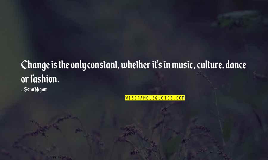Caimanes Y Quotes By Sonu Nigam: Change is the only constant, whether it's in