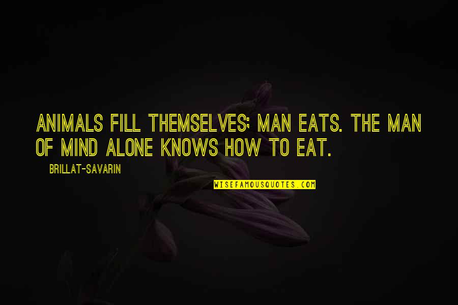 Cain And Abel Quotes By Brillat-Savarin: Animals fill themselves; man eats. The man of