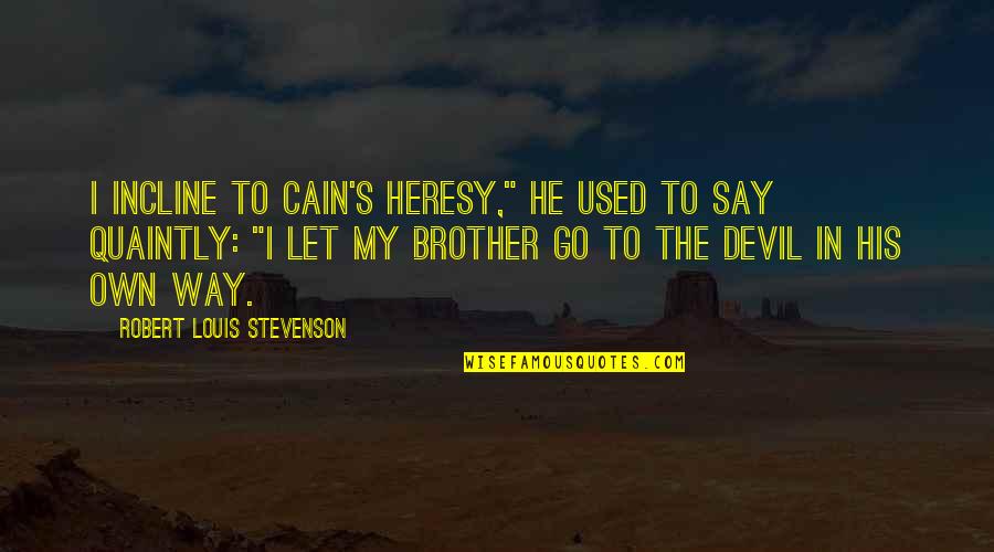 Cain And Abel Quotes By Robert Louis Stevenson: I incline to Cain's heresy," he used to