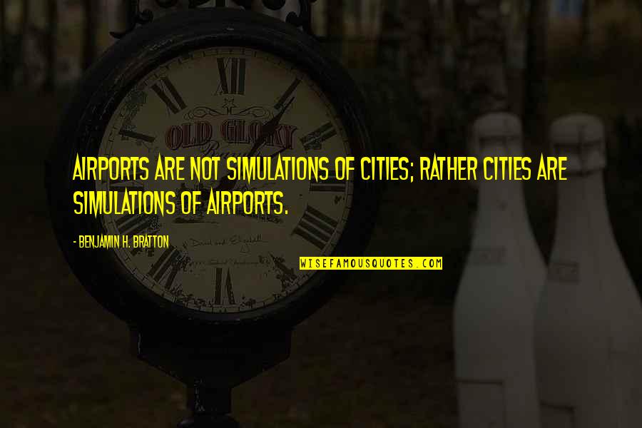 Cain Hinchcliff Quotes By Benjamin H. Bratton: Airports are not simulations of cities; rather cities