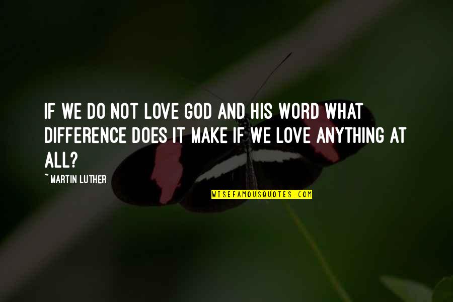 Cain Hinchcliff Quotes By Martin Luther: If we do not love God and His