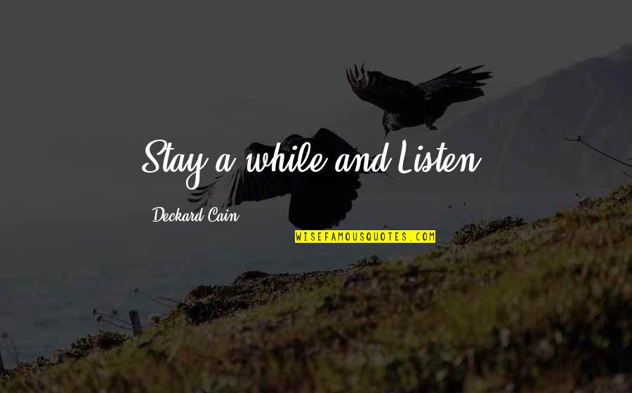 Cain Quotes By Deckard Cain: Stay a while and Listen.