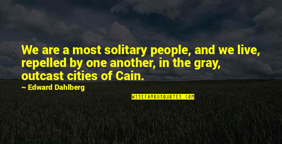 Cain Quotes By Edward Dahlberg: We are a most solitary people, and we