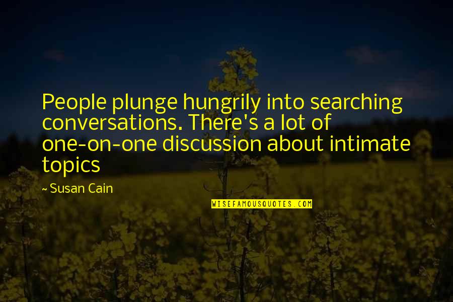 Cain Quotes By Susan Cain: People plunge hungrily into searching conversations. There's a