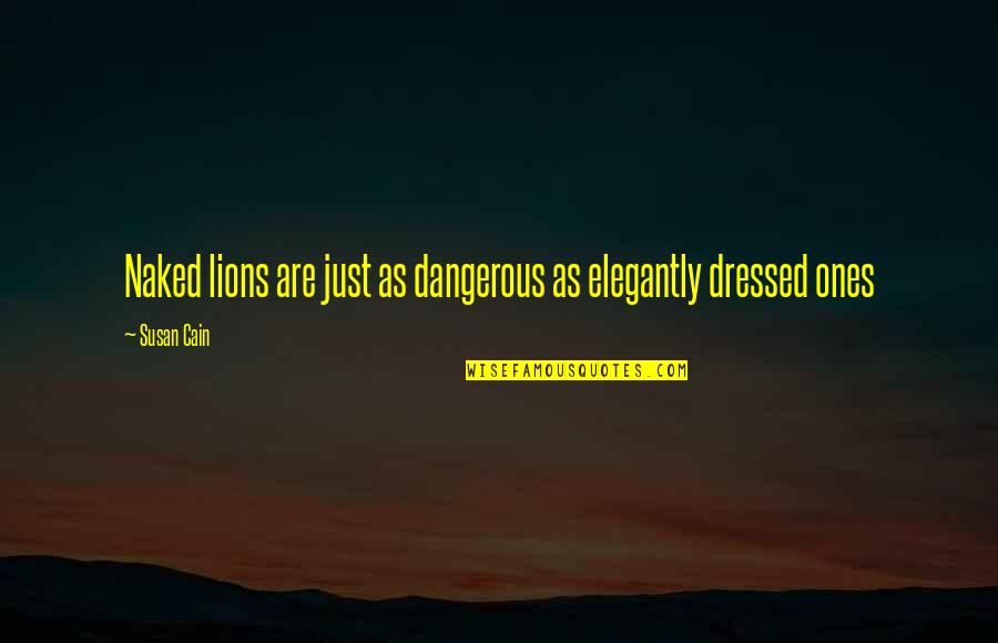 Cain Quotes By Susan Cain: Naked lions are just as dangerous as elegantly