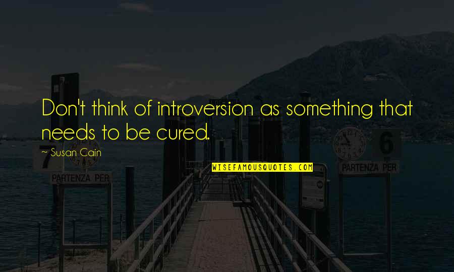 Cain Quotes By Susan Cain: Don't think of introversion as something that needs