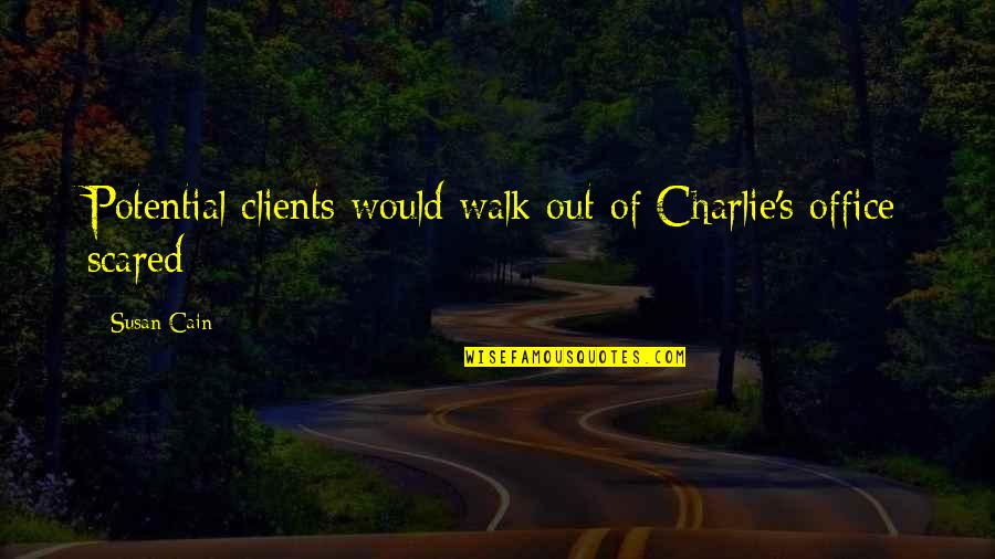 Cain Quotes By Susan Cain: Potential clients would walk out of Charlie's office