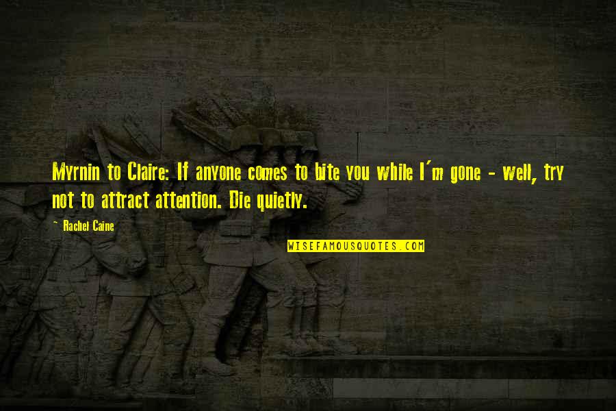 Caine Gone Quotes By Rachel Caine: Myrnin to Claire: If anyone comes to bite