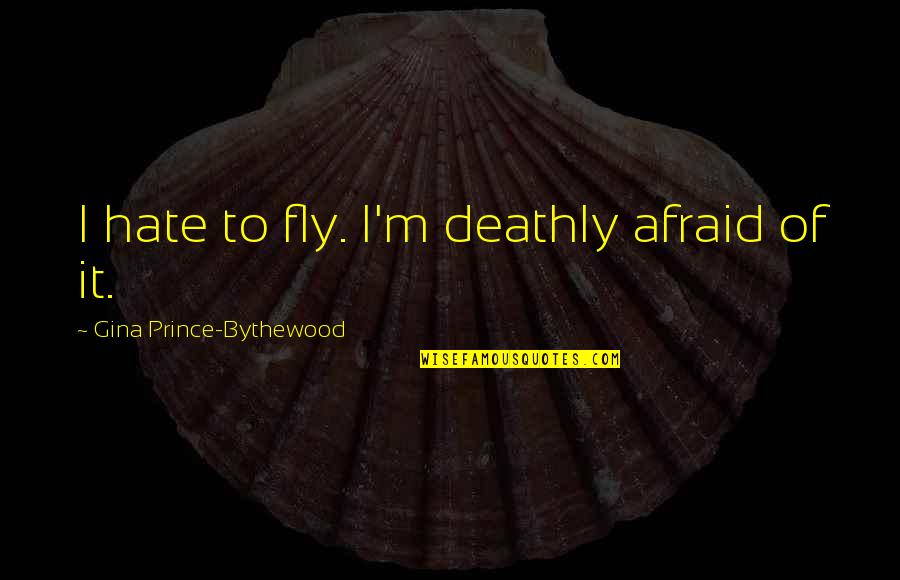 Caine Mutiny Strawberries Quotes By Gina Prince-Bythewood: I hate to fly. I'm deathly afraid of Caine Mutiny Strawberries Quotes By Gina Prince-Bythewood: I hate to fly. I'm deathly afraid of