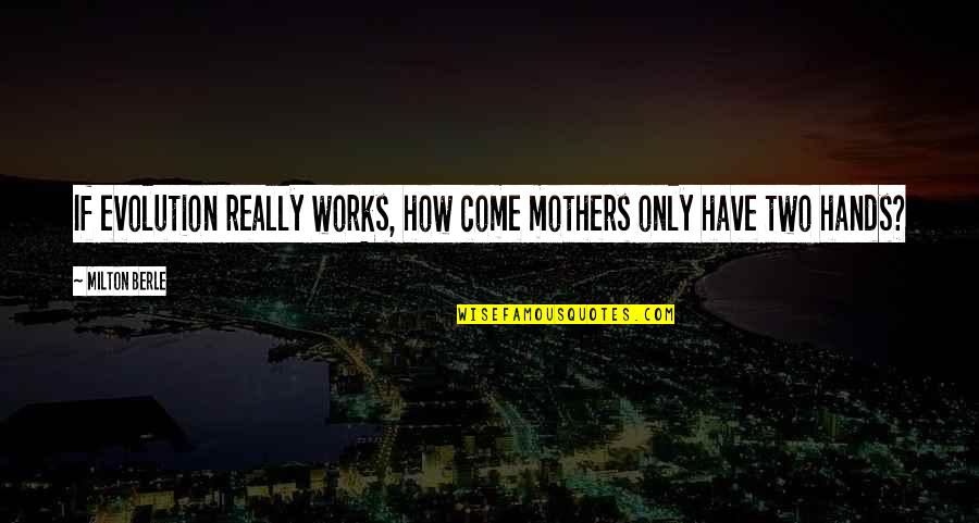 Caine Mutiny Strawberries Quotes By Milton Berle: If evolution really works, how come mothers only
