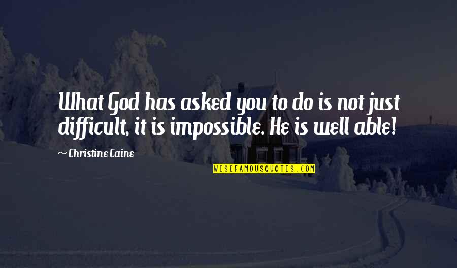 Caine Quotes By Christine Caine: What God has asked you to do is