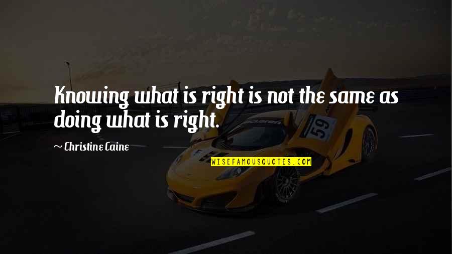Caine Quotes By Christine Caine: Knowing what is right is not the same