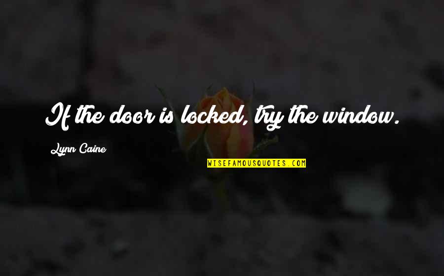 Caine Quotes By Lynn Caine: If the door is locked, try the window.