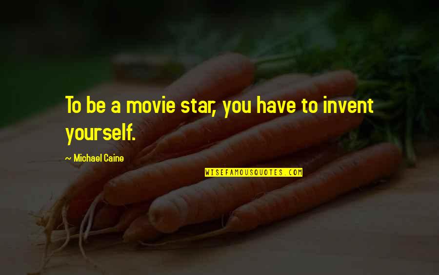 Caine Quotes By Michael Caine: To be a movie star, you have to