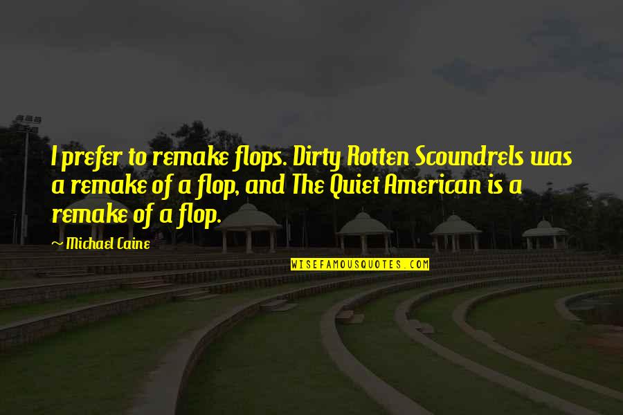 Caine Quotes By Michael Caine: I prefer to remake flops. Dirty Rotten Scoundrels