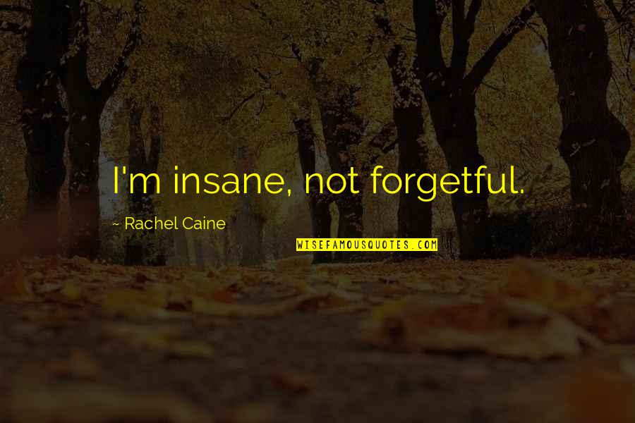 Caine Quotes By Rachel Caine: I'm insane, not forgetful.