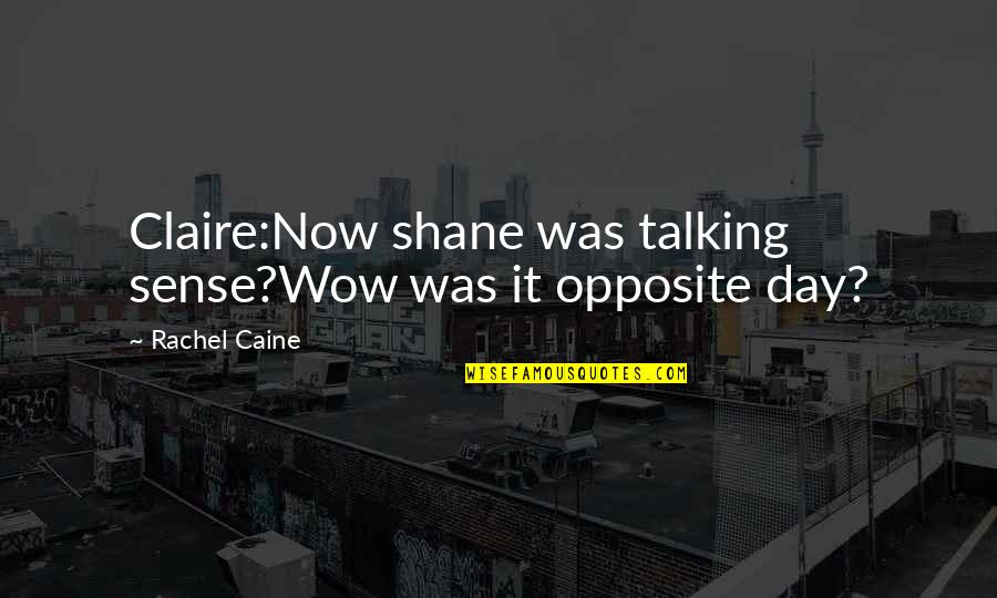 Caine Quotes By Rachel Caine: Claire:Now shane was talking sense?Wow was it opposite