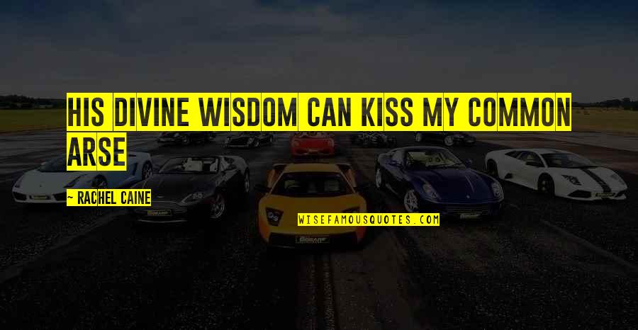 Caine Quotes By Rachel Caine: His divine wisdom can kiss my common arse