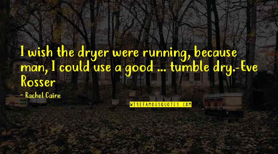 Caine Quotes By Rachel Caine: I wish the dryer were running, because man,