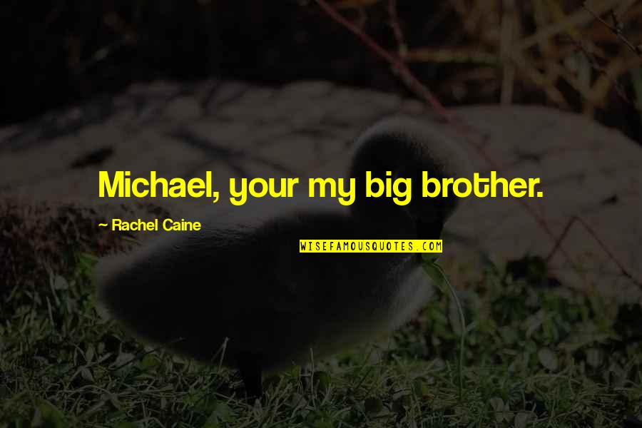 Caine Quotes By Rachel Caine: Michael, your my big brother.